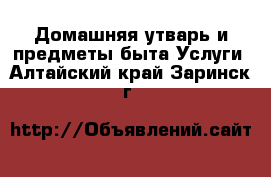 Домашняя утварь и предметы быта Услуги. Алтайский край,Заринск г.